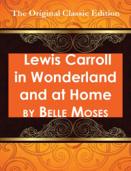 Title: Lewis Carroll in Wonderland and at Home - The Original Classic Edition, Author: Belle Moses