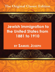 Title: Jewish Immigration to the United States from 1881 to 1910 - The Original Classic Edition, Author: Samuel Joseph