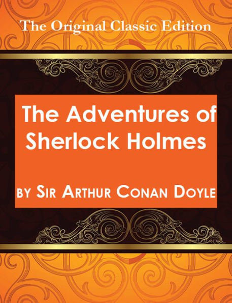 The Adventures of Sherlock Holmes, by Sir Arthur Conan Doyle - The Original Classic Edition