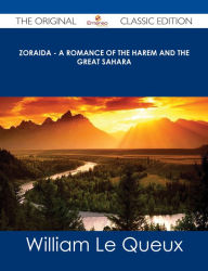 Title: Zoraida - A Romance of the Harem and the Great Sahara - The Original Classic Edition, Author: William Le Queux