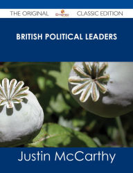 Title: British Political Leaders - The Original Classic Edition, Author: Justin McCarthy