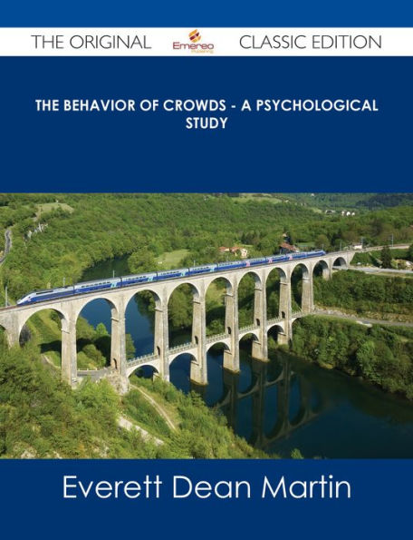 The Behavior of Crowds - A Psychological Study - The Original Classic Edition