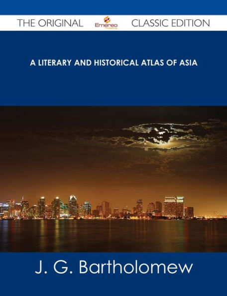 A Literary and Historical Atlas of Asia - The Original Classic Edition