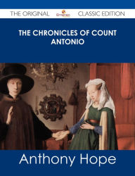 Title: The Chronicles of Count Antonio - The Original Classic Edition, Author: Anthony Hope