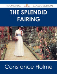 Title: The Splendid Fairing - The Original Classic Edition, Author: Constance Holme