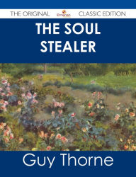 Title: The Soul Stealer - The Original Classic Edition, Author: Guy Thorne