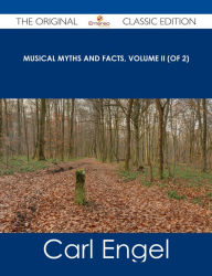 Title: Musical Myths and Facts, Volume II (of 2) - The Original Classic Edition, Author: Carl Engel