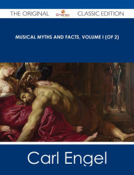 Title: Musical Myths and Facts, Volume I (of 2) - The Original Classic Edition, Author: Carl Engel