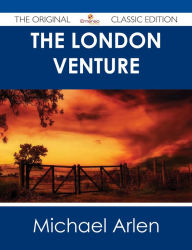 Title: The London Venture - The Original Classic Edition, Author: Michael Arlen