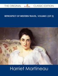 Title: Retrospect of Western Travel, Volume I (of 2) - The Original Classic Edition, Author: Harriet Martineau