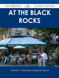 Title: At the Black Rocks - The Original Classic Edition, Author: Edward A. (Edward Augustus) Rand