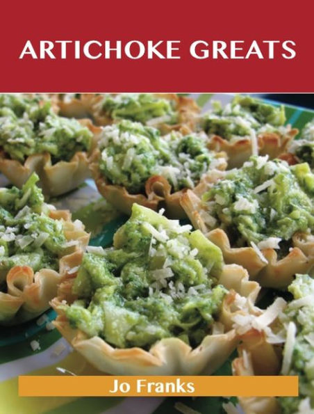 Artichoke Greats: Delicious Artichoke Recipes, The Top 98 Artichoke Recipes