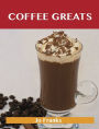 Coffee Greats: Delicious Coffee Recipes, The Top 82 Coffee Recipes