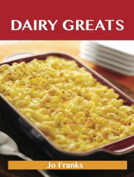 Title: Dairy Greats: Delicious Dairy Recipes, The Top 52 Dairy Recipes, Author: Franks Jo