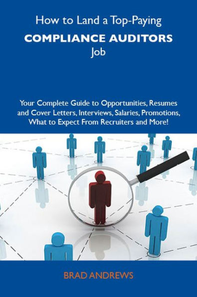 How to Land a Top-Paying Compliance auditors Job: Your Complete Guide to Opportunities, Resumes and Cover Letters, Interviews, Salaries, Promotions, What to Expect From Recruiters and More