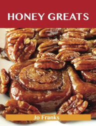 Title: Honey Greats: Delicious Honey Recipes, The Top 100 Honey Recipes, Author: Franks Jo