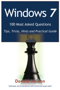 Title: Windows 7 100 Most Asked Questions - Tips, Tricks, Hints and Practical Guide, Author: Donald Nelson