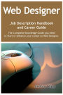 The Web Designer Job Description Handbook and Career Guide: The Complete Knowledge Guide you need to Start or Advance your career as Web Designer. Practical Manual for Job-Hunters and Career-Changers.