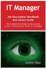 The IT Manager Job Description Handbook and Career Guide: The Complete Knowledge Guide you need to Start or Advance your Career as IT Manager. Practical Manual for Job-Hunters and Career-Changers.