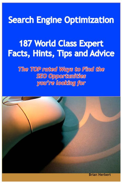 Search Engine Optimization - 144 World Class Expert Facts, Hints, Tips and Advice - the TOP rated Ways To Find the SEO opportunities you're looking for