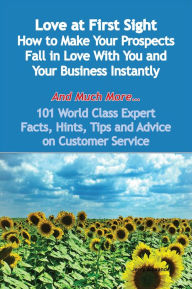 Title: Love at First Sight - How to Make Your Prospects Fall in Love With You and Your Business Instantly - And Much More - 101 World Class Expert Facts, Hints, Tips and Advice on Customer Service, Author: Jerry Alexander