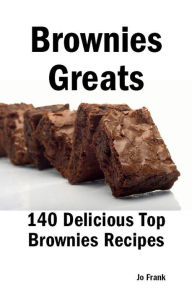 Title: Brownies Greats: 140 Delicious Brownies Recipes: from Almond Macaroon Brownies to White Chocolate Brownies - 140 Top Brownies Recipes, Author: Jo Frank