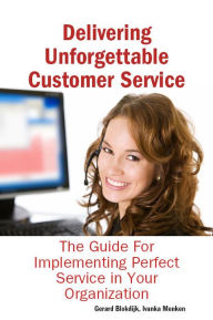 Title: Delivering Unforgettable Customer Service: The Guide For Implementing Perfect Service in Your Organization, Author: Ivanka Menken