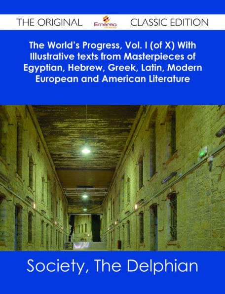 The World's Progress, Vol. I (of X) With Illustrative texts from Masterpieces of Egyptian, Hebrew, Greek, Latin, Modern European and American Literature - The Original Classic Edition