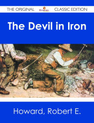 Title: The Devil in Iron - The Original Classic Edition, Author: Robert E. Howard