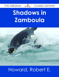 Title: Shadows in Zamboula - The Original Classic Edition, Author: Robert E. Howard