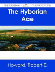 Title: The Hyborian Age - The Original Classic Edition, Author: Robert E. Howard