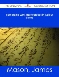 Title: Bernardino Luini Masterpieces in Colour Series - The Original Classic Edition, Author: James Mason