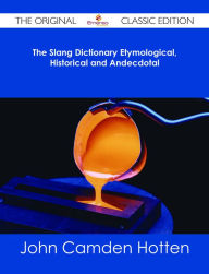 Title: The Slang Dictionary Etymological, Historical and Andecdotal - The Original Classic Edition, Author: John Camden Hotten