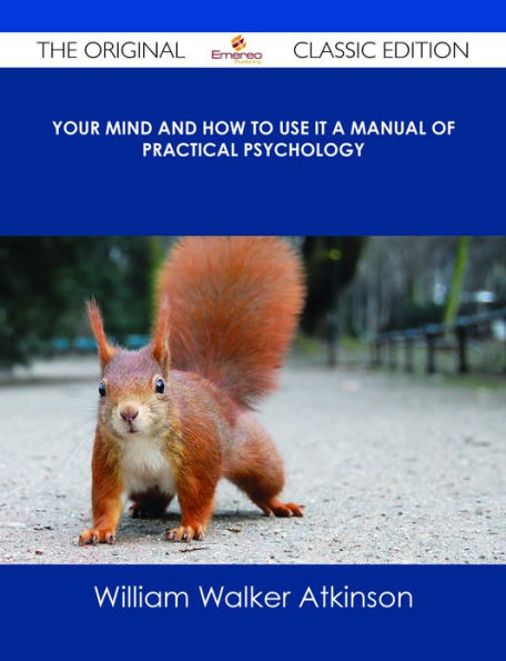 Your Mind and How to Use It A Manual of Practical Psychology - The Original Classic Edition