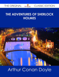 Title: The Adventures of Sherlock Holmes - The Original Classic Edition, Author: Arthur Conan Doyle