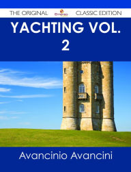 Title: Yachting Vol. 2 - The Original Classic Edition, Author: Avancinio Avancini