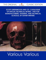 Title: Scott Greenwood and Co. Catalogue of Special Technical Works, 1903 For Manufacturers, Students, and Technical Schools, by Expert Writers - The Original Classic Edition, Author: Various