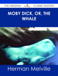 Moby Dick, or, the whale - The Original Classic Edition
