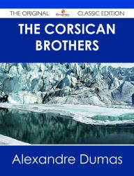 Title: The Corsican Brothers - The Original Classic Edition, Author: Alexandre Dumas