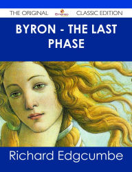 Title: Byron - The Last Phase - The Original Classic Edition, Author: Richard Edgcumbe