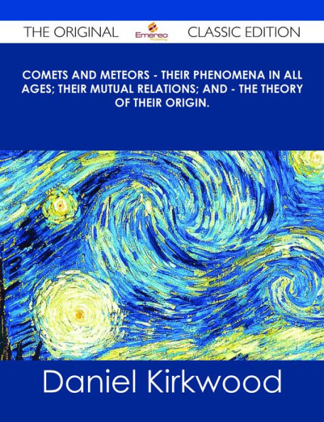 Comets and Meteors - Their phenomena in all ages; their mutual relations; and - the theory of their origin. - The Original Classic Edition