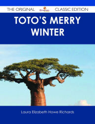 Title: Toto's Merry Winter - The Original Classic Edition, Author: Laura Elizabeth Howe Richards