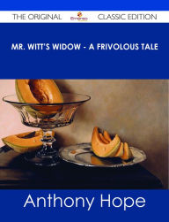 Title: Mr. Witt's Widow - A Frivolous Tale - The Original Classic Edition, Author: Anthony Hope