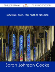 Title: Bypaths in Dixie - Folk Tales of the South - The Original Classic Edition, Author: Sarah Johnson Cocke