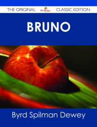 Title: Bruno - The Original Classic Edition, Author: Byrd Spilman Dewey