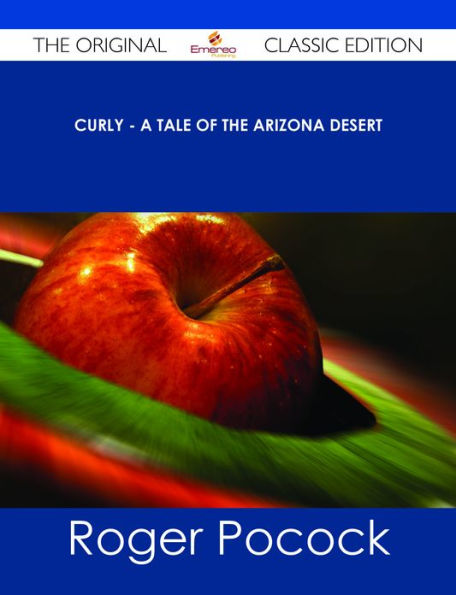 Curly - A Tale of the Arizona Desert - The Original Classic Edition