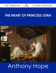 Title: The Heart of Princess Osra - The Original Classic Edition, Author: Anthony Hope