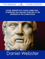 Daniel Webster for Young Americans - Comprising the greatest speeches of the defender of the Constitution - The Original Classic Edition