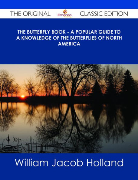 The Butterfly Book - A Popular Guide to a Knowledge of the Butterflies of North America - The Original Classic Edition