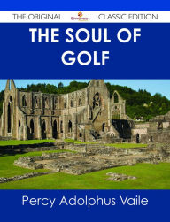 Title: The Soul of Golf - The Original Classic Edition, Author: Percy Adolphus Vaile